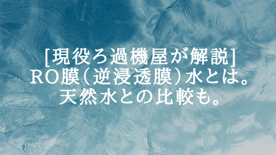 【超わかりやすく】RO水（逆浸透膜水）が作れる浄水器は？天然水との違いは何？