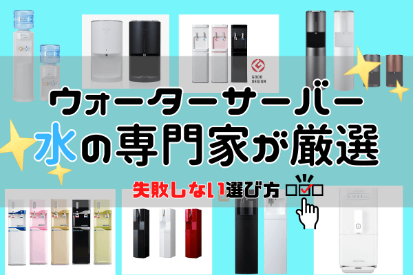 【失敗しない選び方】水処理のプロが厳選。タイプ別に本当におすすめするウォーターサーバー【もう迷わない】