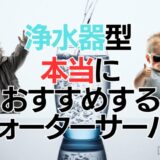 浄水器型本当におすすめするウォーターサ－バー