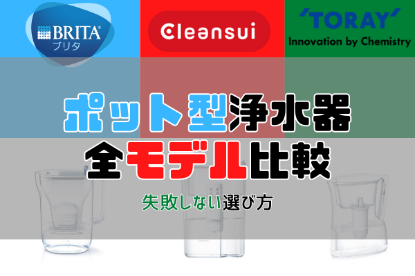 【2022年版】ポット型浄水器「ブリタ」「東レ」「三菱ケミカルクリンスイ」の全モデルを比較。自分にピッタリな選び方を解説。