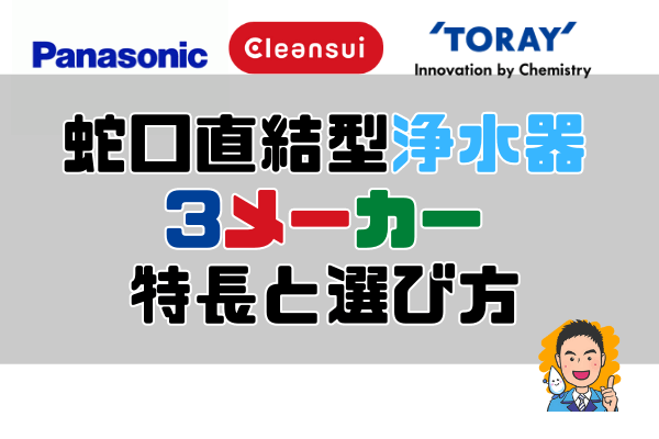 【2022年版】蛇口直結型浄水器「Panasonic」「クリンスイ」「東レトレビーノ」全モデルの特長と選び方をまとめて比較。