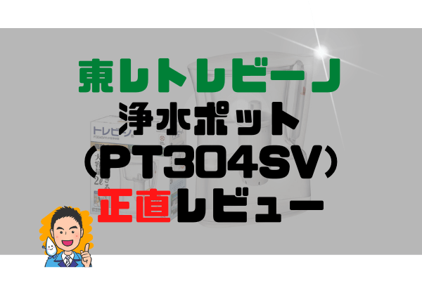 【失敗しないために】東レトレビーノ（PT304SV）ポット型浄水器を正直レビュー。口コミや評判メリット・デメリットも徹底解説。