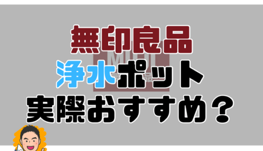 【閲覧注意】無印良品のポット型浄水器はおすすめ？有名メーカーと比較解説。口コミ評判はどう？